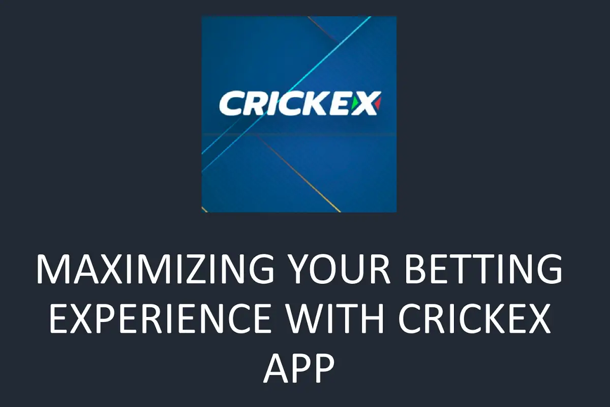 Maximizing Your Betting Experience with Crickex App: Tips and Tricks for Beginners